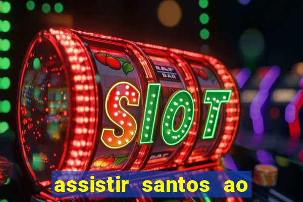 assistir santos ao vivo futemax